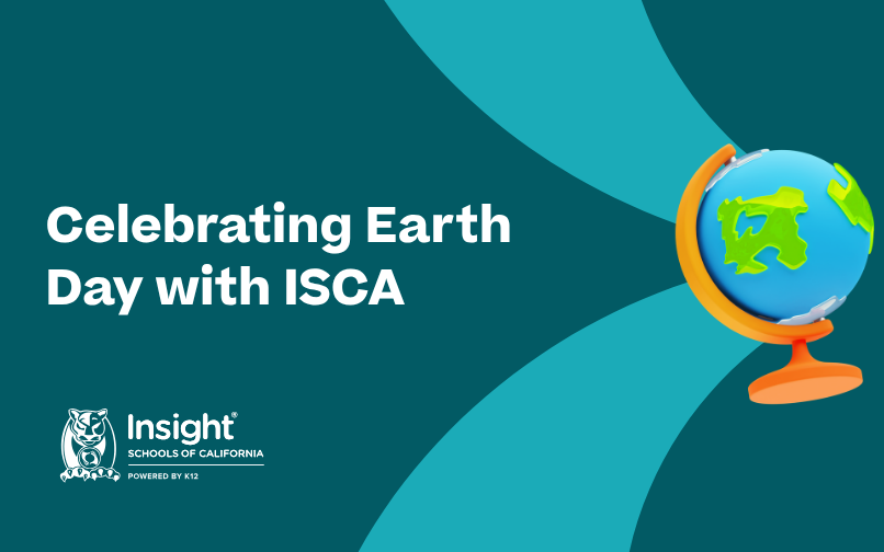 Graphic promoting Earth Day with the text ‘Celebrating Earth Day with ISCA,’ featuring a colorful blue and green globe on a stand, the Insight Schools of California logo, and a teal background with lighter teal abstract curves.